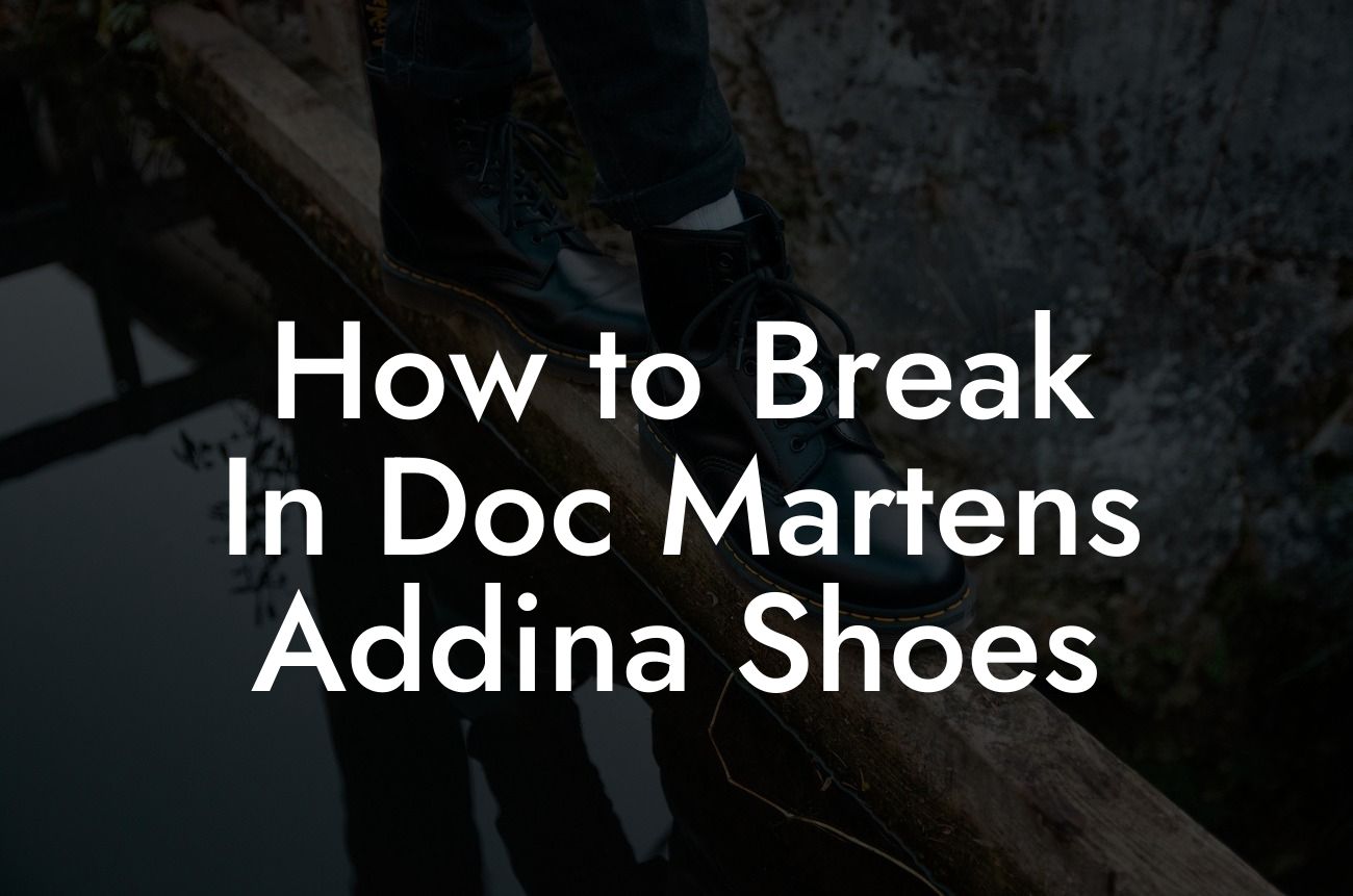 How to Break In Doc Martens Addina Shoes