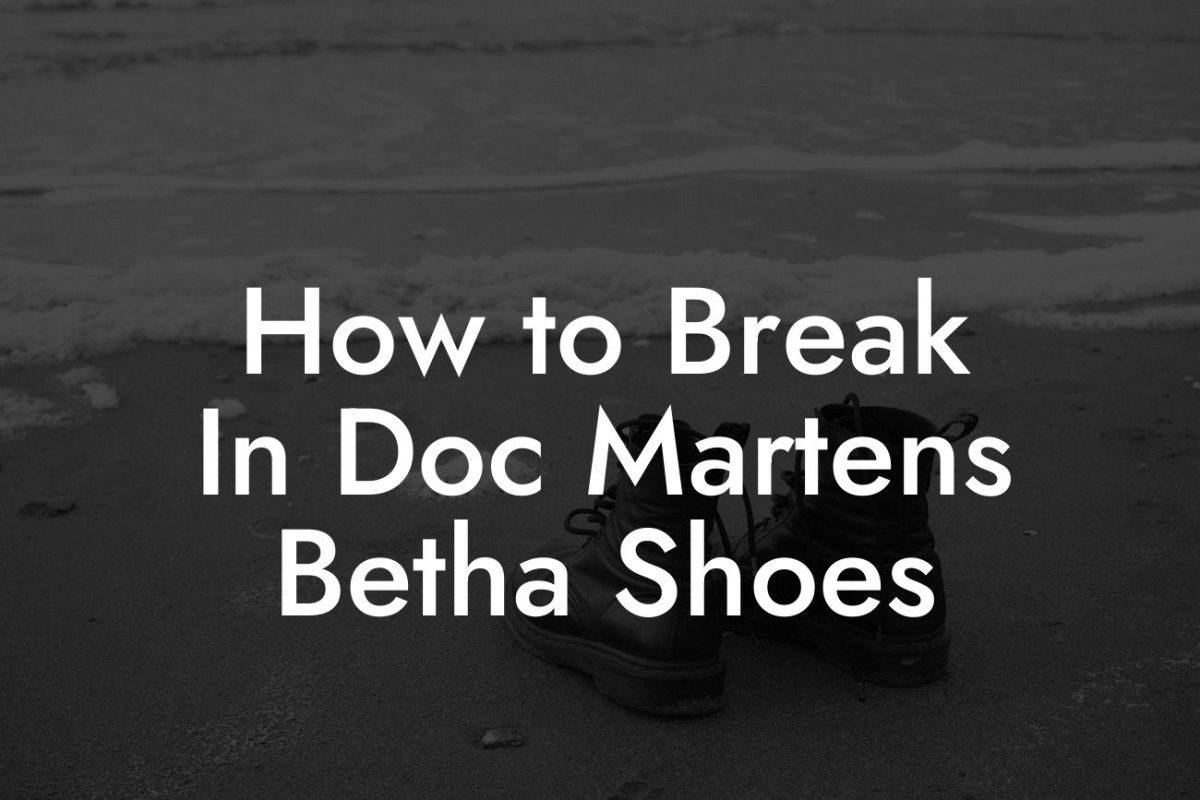 How to Break In Doc Martens Betha Shoes