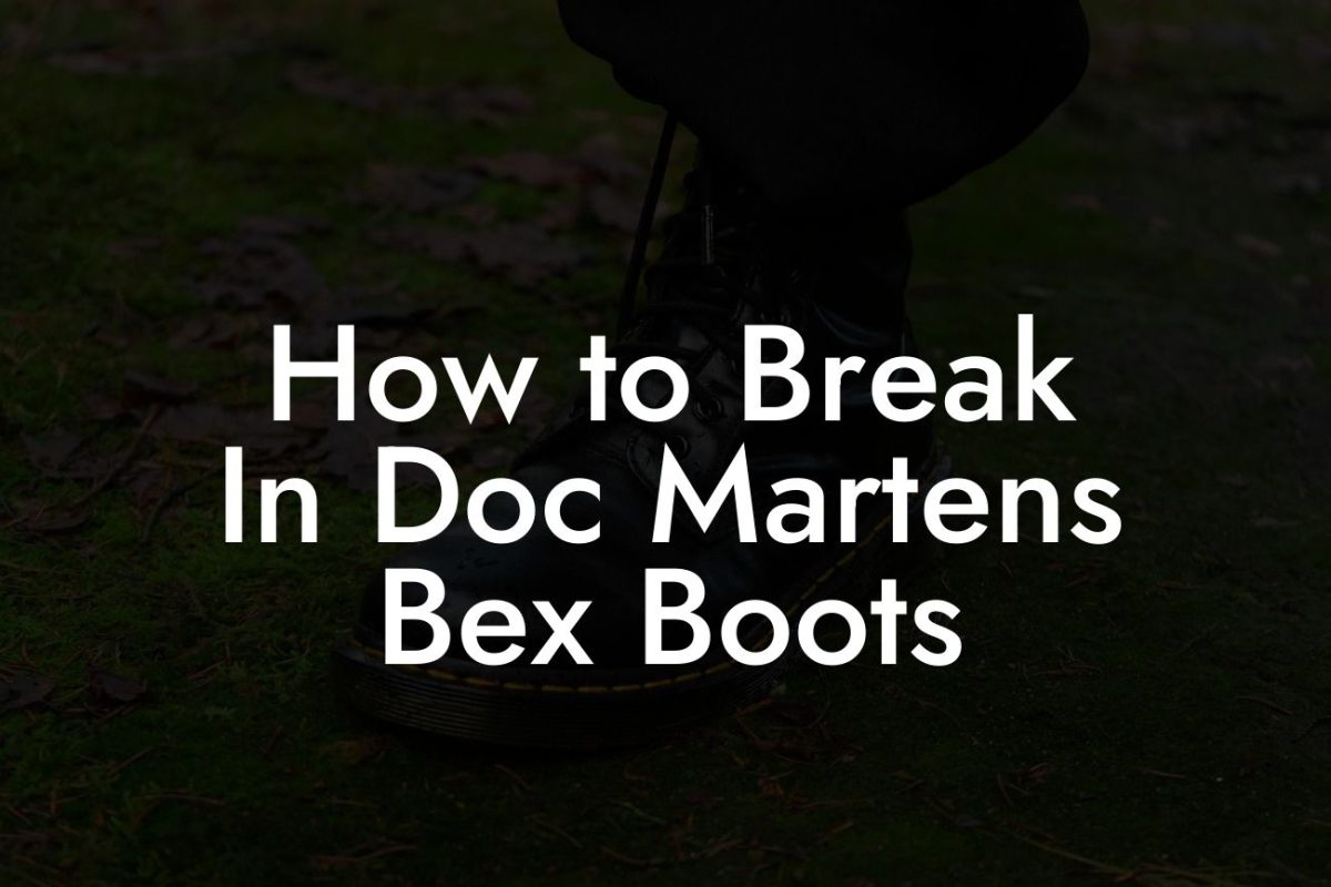 How to Break In Doc Martens Bex Boots