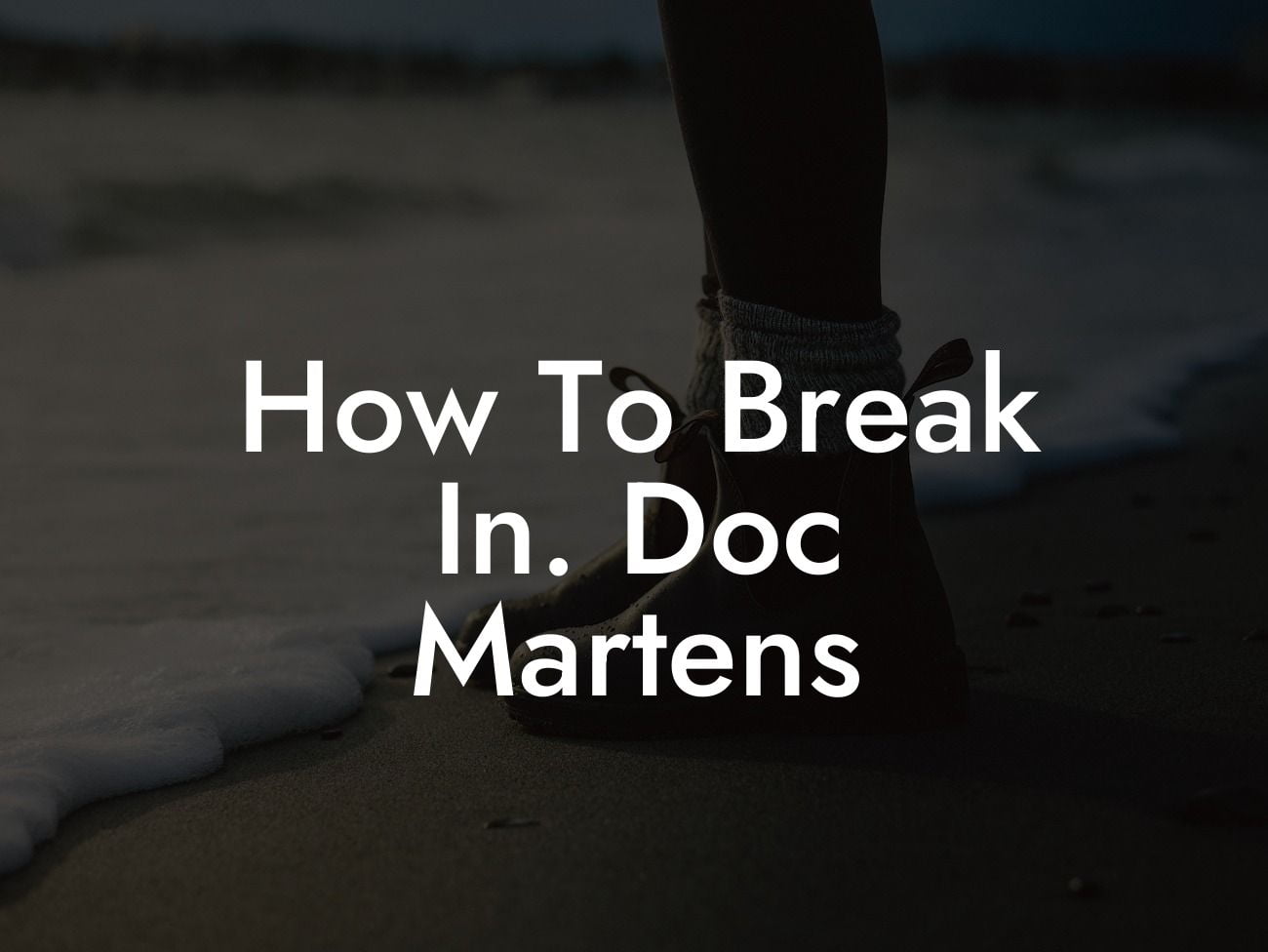 How To Break In. Doc Martens