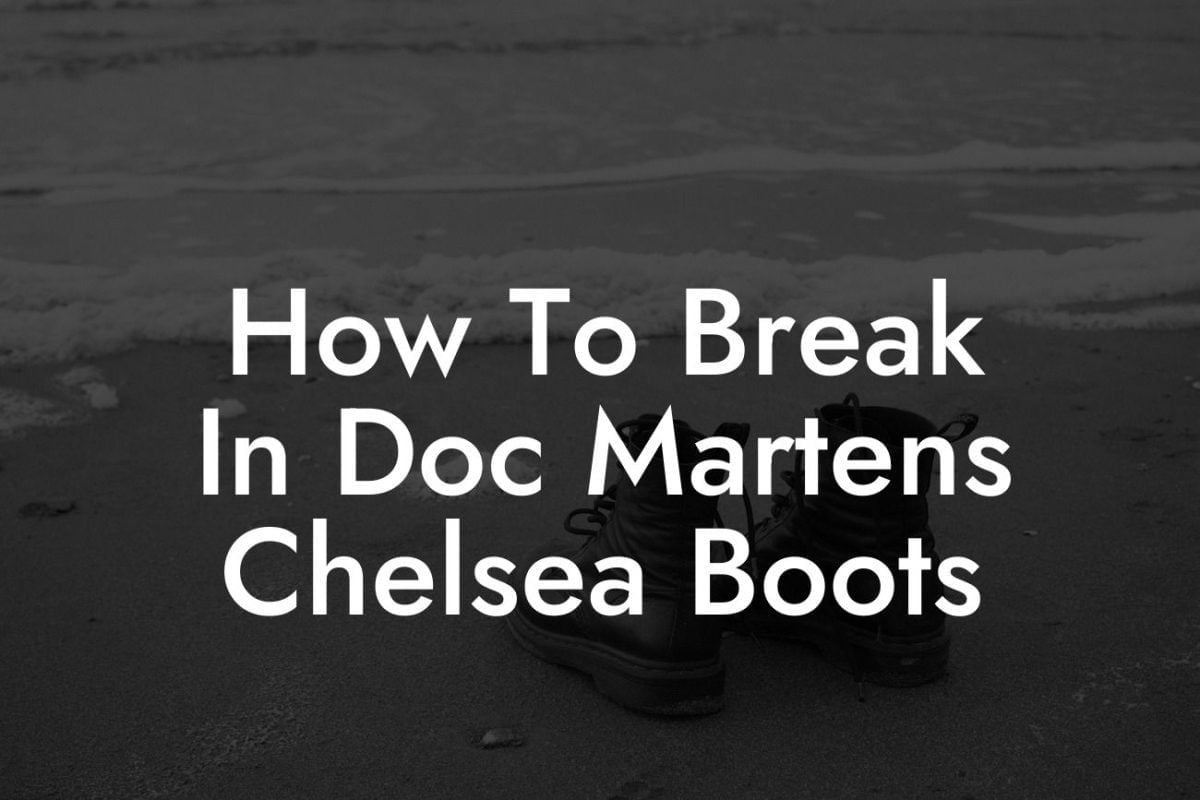 How To Break In Doc Martens Chelsea Boots