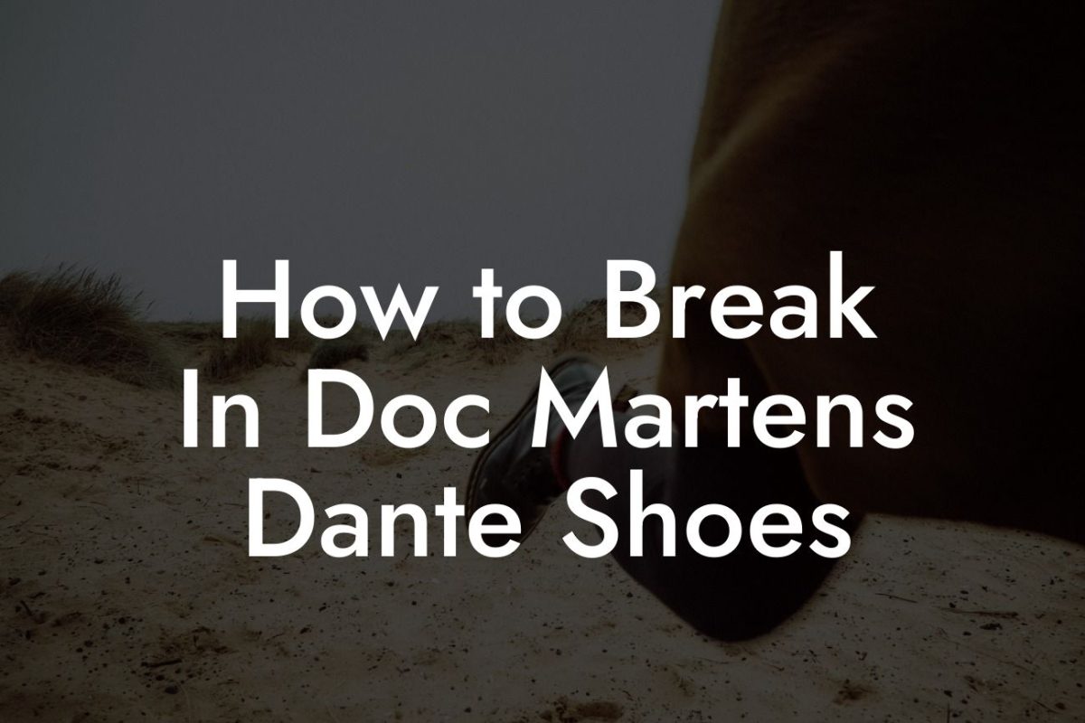 How to Break In Doc Martens Dante Shoes