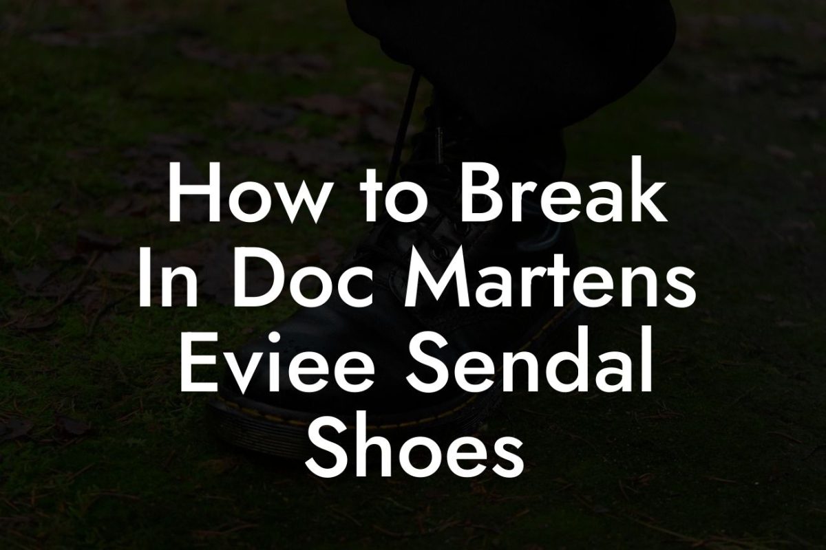 How to Break In Doc Martens Eviee Sendal Shoes