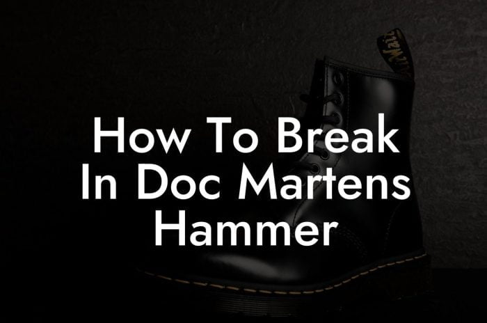 How To Break In Doc Martens Hammer - Break Me In Daddy - Break In Your ...