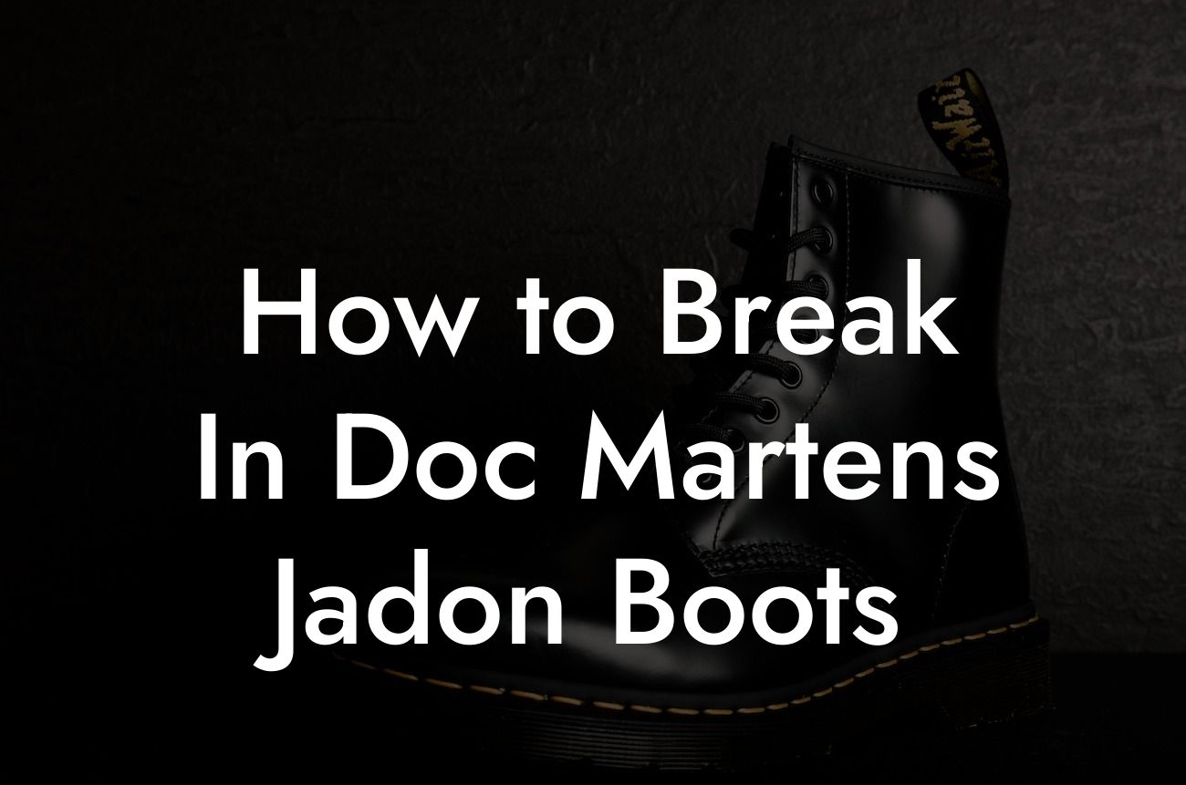 How to Break In Doc Martens Jadon Boots Break Me In Daddy Break In Your Dr. Martens