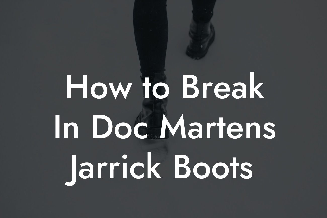 How to Break In Doc Martens Jarrick Boots