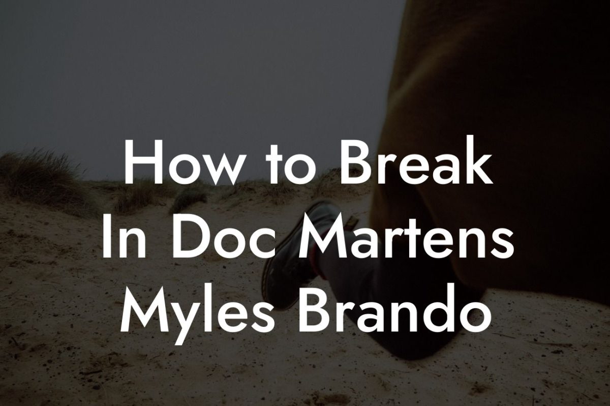 How to Break In Doc Martens Myles Brando