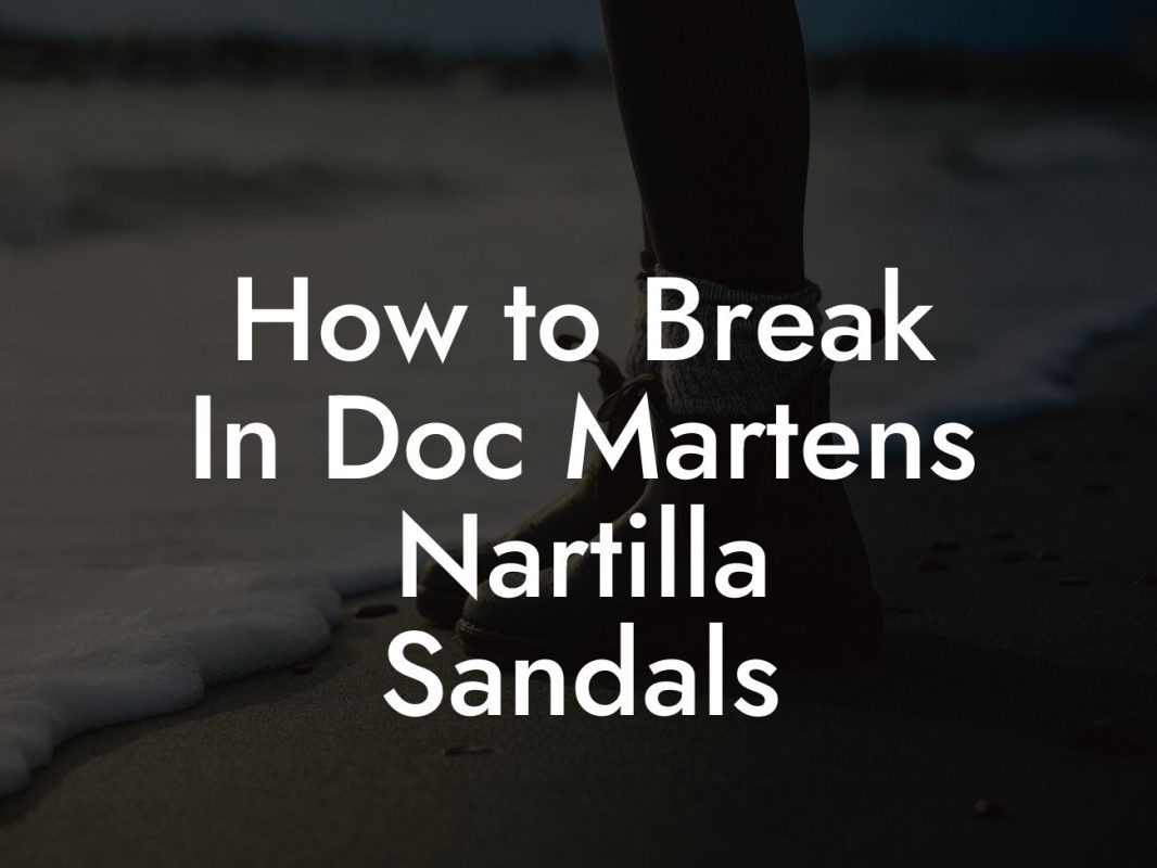 How to Break In Doc Martens Nartilla Sandals