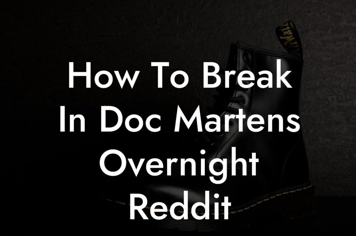 How To Break In Doc Martens Overnight Reddit