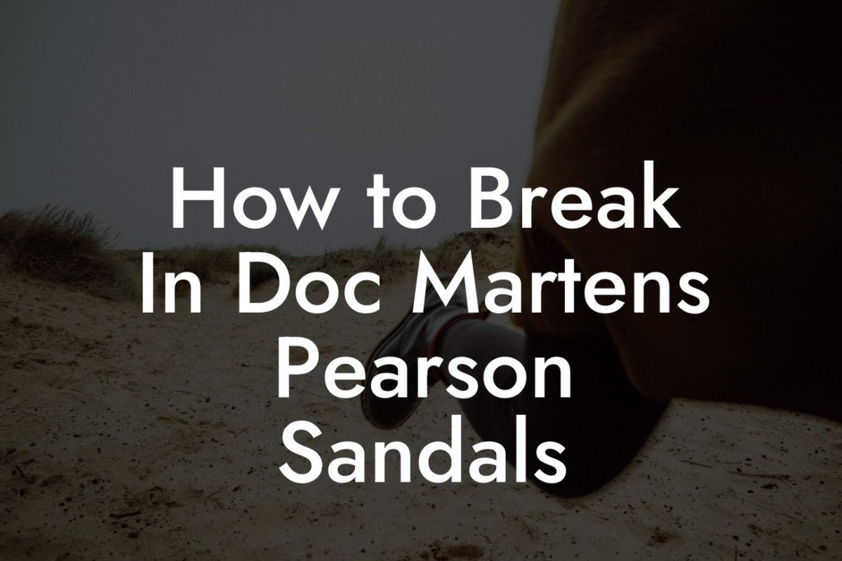 How to Break In Doc Martens Pearson Sandals