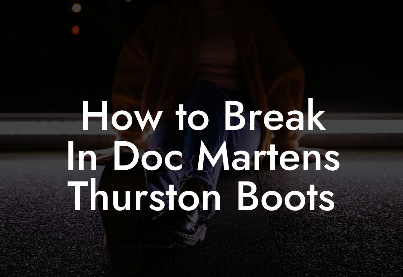 How to Break In Doc Martens Thurston Boots