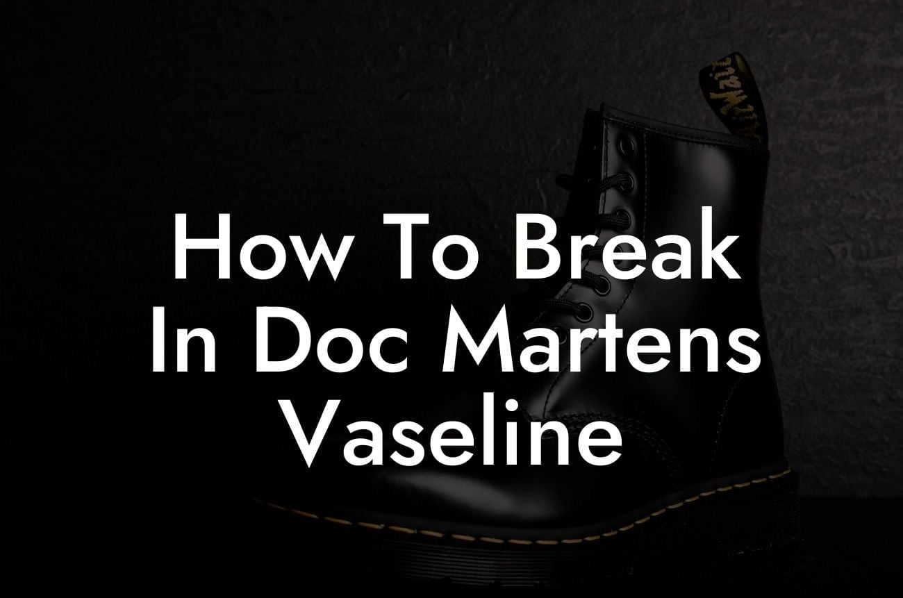 How To Break In Doc Martens Vaseline