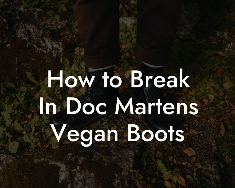 How to Break In Doc Martens Vegan Boots