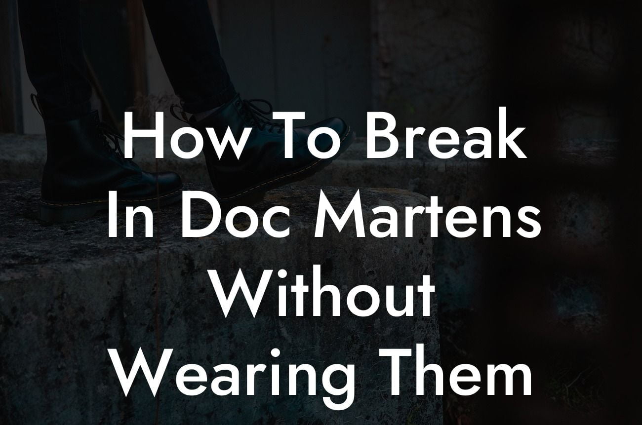 How To Break In Doc Martens Without Wearing Them