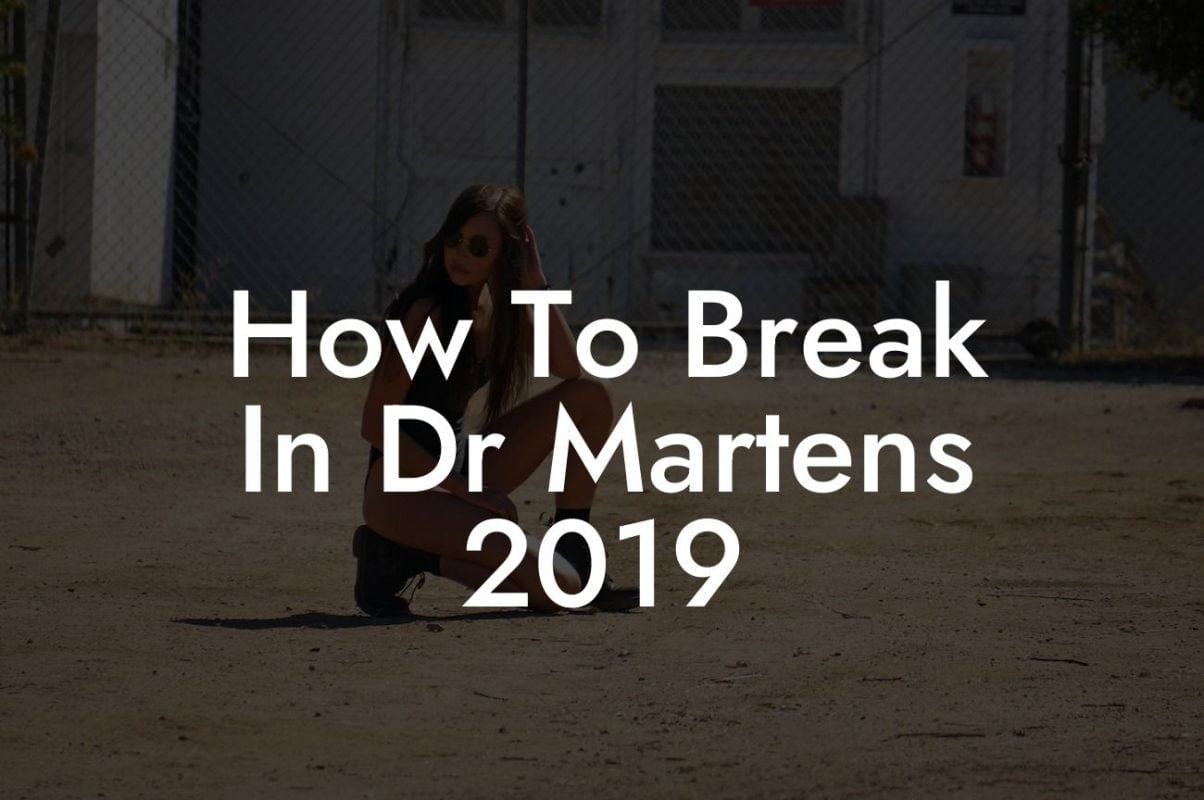 How To Break In Dr Martens 2019