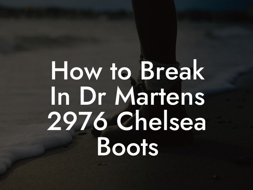 How to Break In Dr Martens 2976 Chelsea Boots