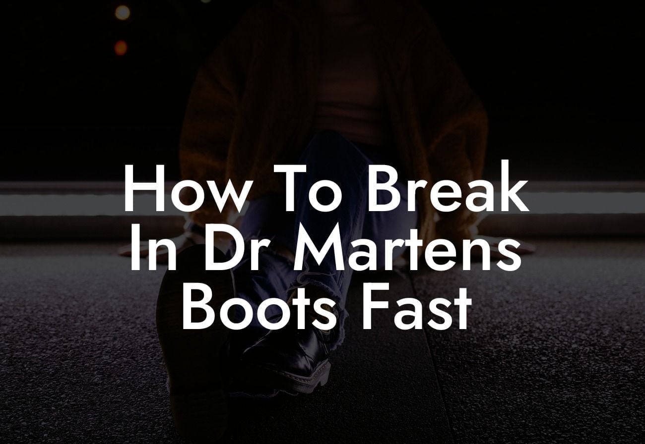 How To Break In Dr Martens Boots Fast