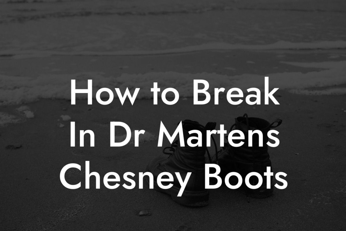 How to Break In Dr Martens Chesney Boots