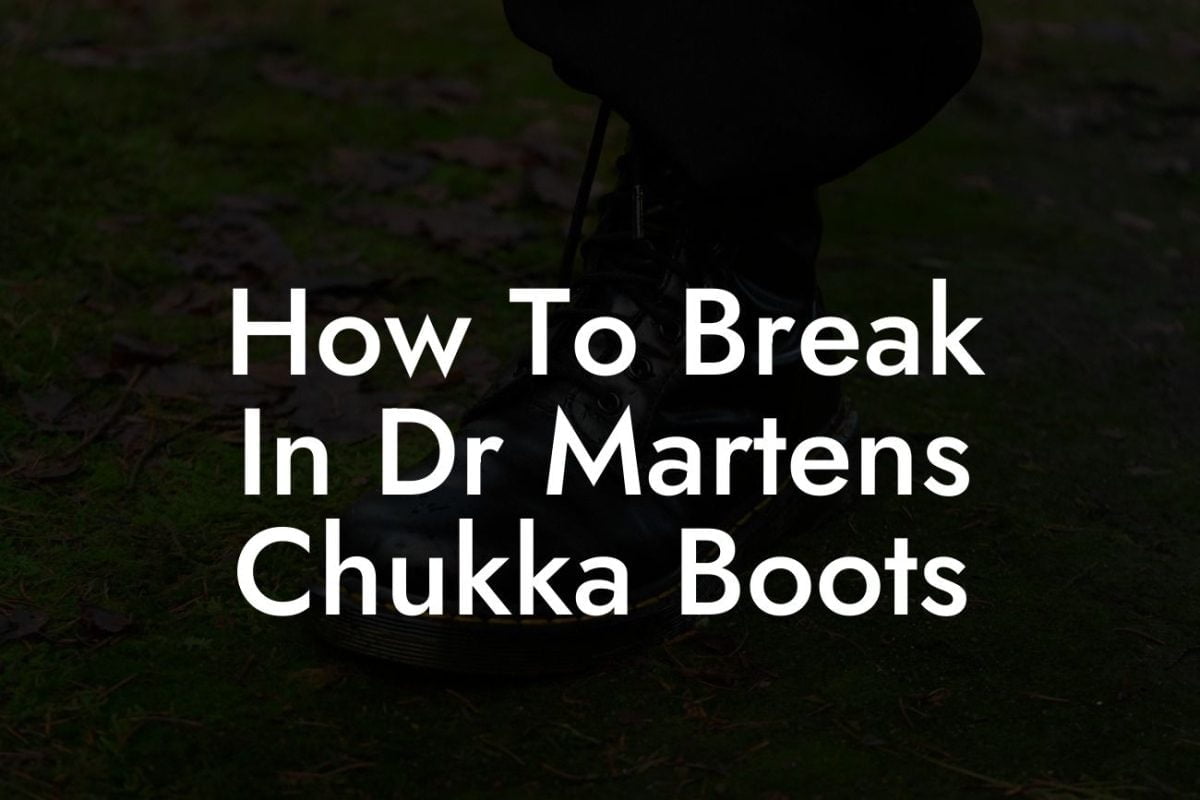 How To Break In Dr Martens Chukka Boots