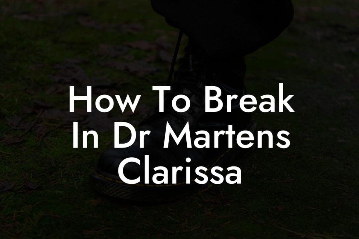 How To Break In Dr Martens Clarissa