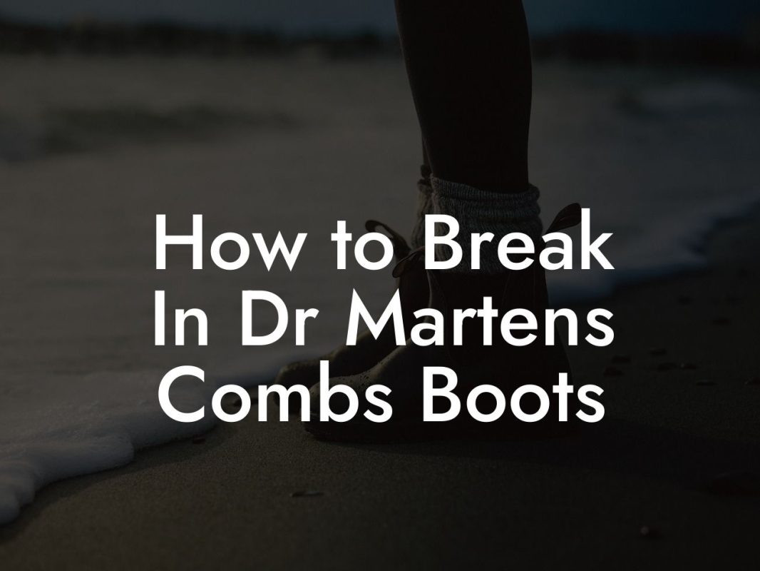How to Break In Dr Martens Combs Boots