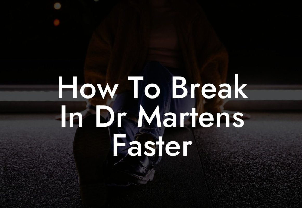 How To Break In Dr Martens Faster