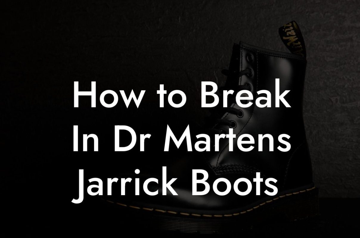 How to Break In Dr Martens Jarrick Boots
