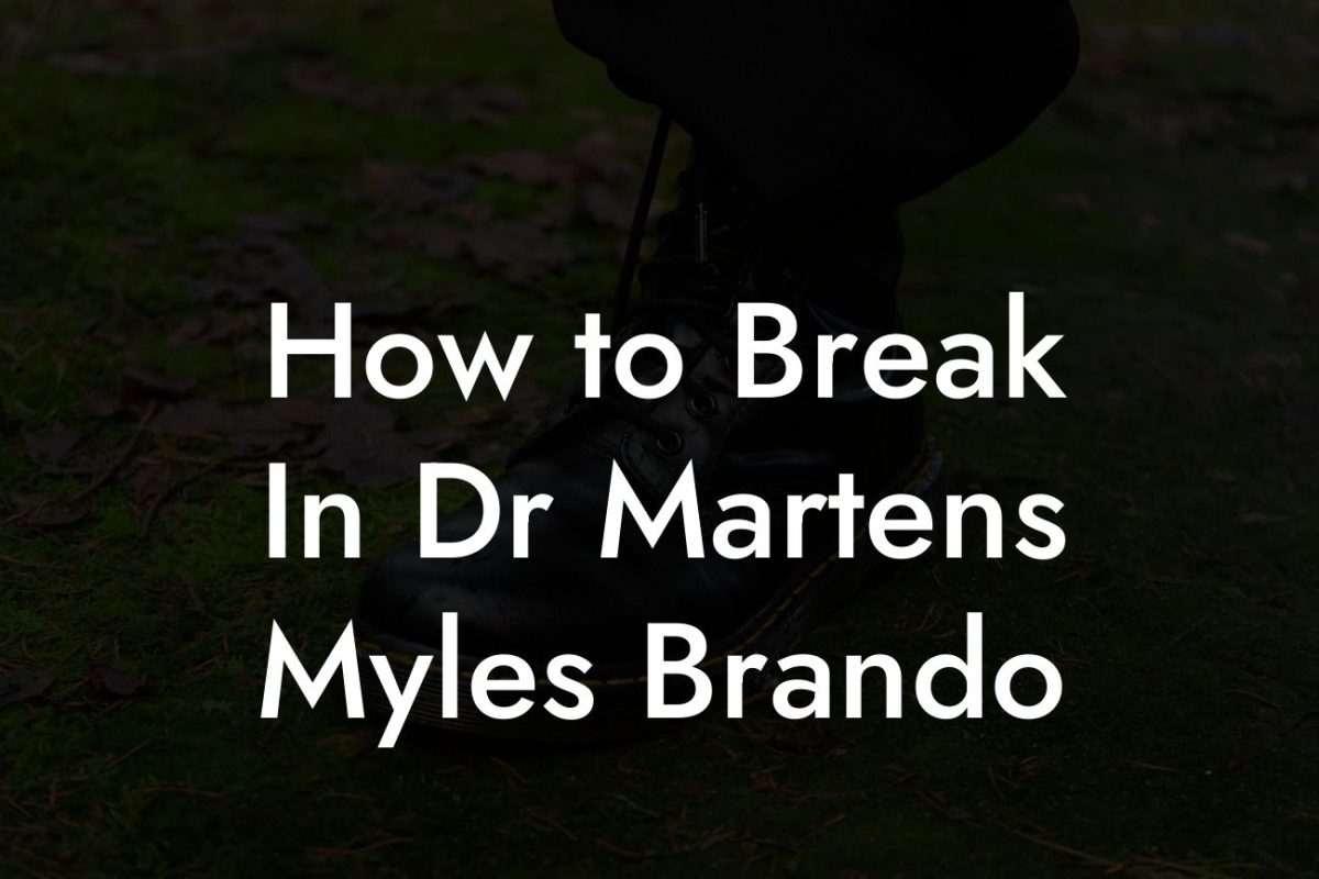 How to Break In Dr Martens Myles Brando