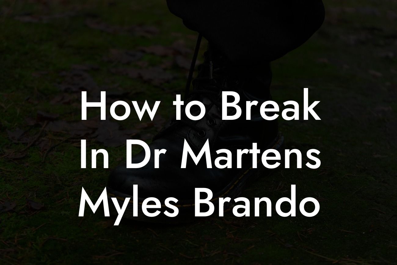 How to Break In Dr Martens Myles Brando