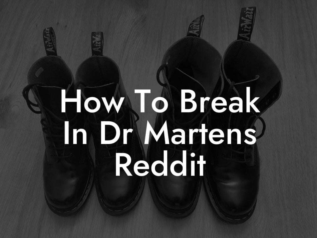 How To Break In Dr Martens Reddit