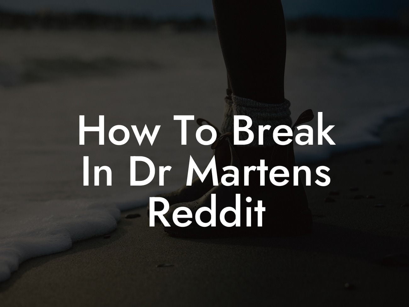 How To Break In Dr Martens Reddit