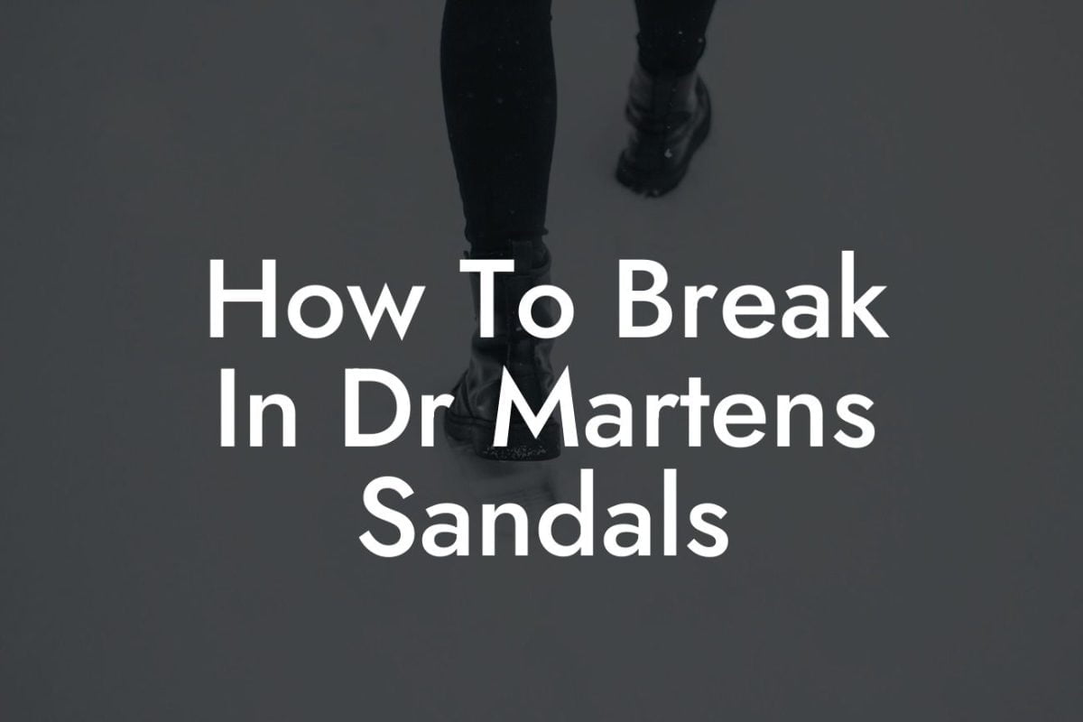 How To Break In Dr Martens Sandals