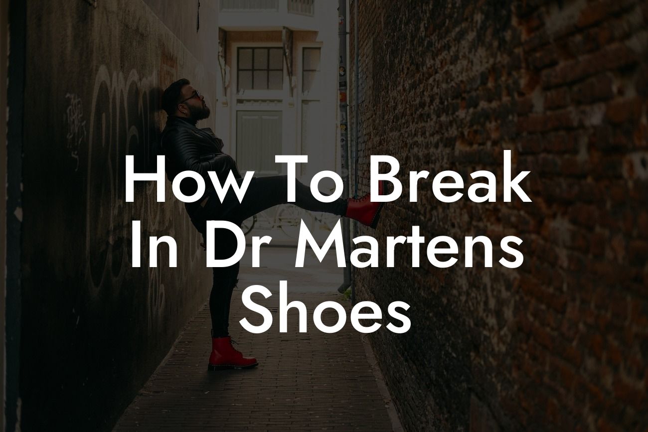 How To Break In Dr Martens Shoes