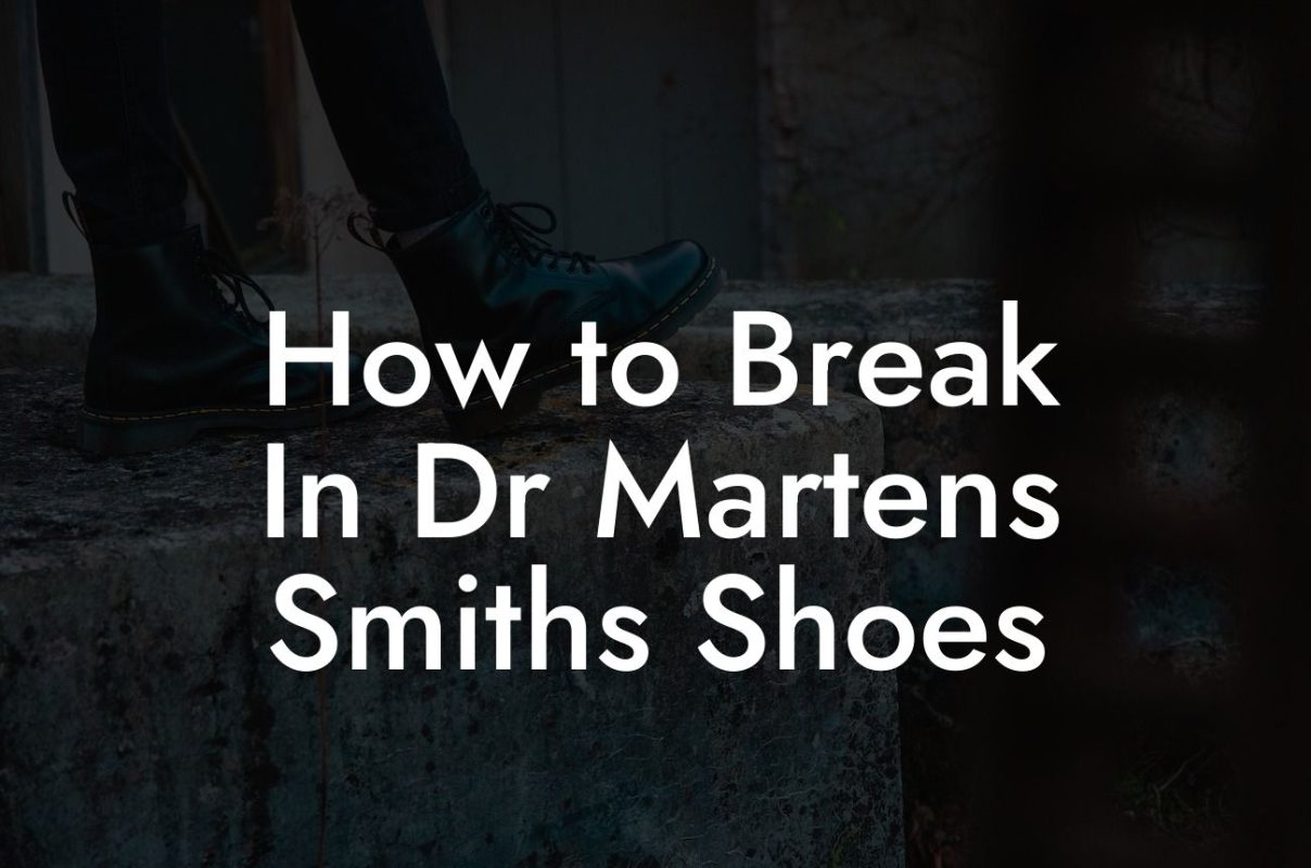 How to Break In Dr Martens Smiths Shoes