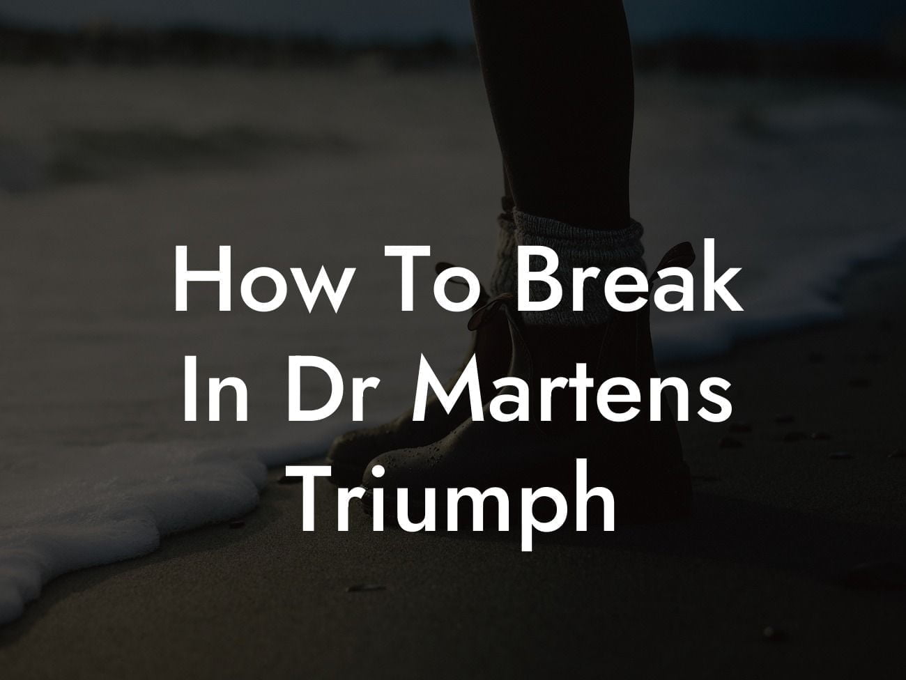 How To Break In Dr Martens Triumph