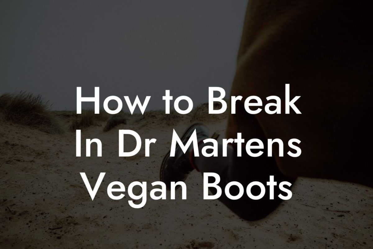 How to Break In Dr Martens Vegan Boots
