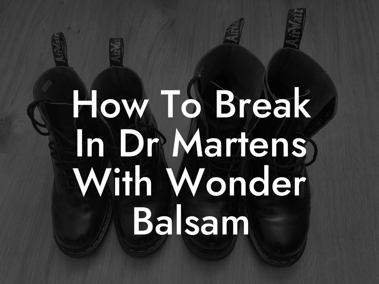 How To Break In Dr Martens With Wonder Balsam