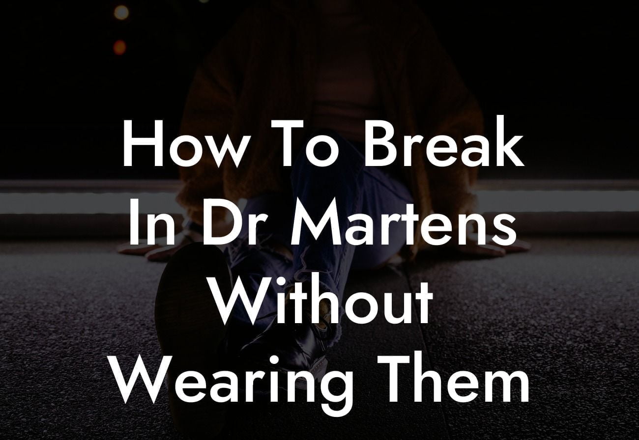 How To Break In Dr Martens Without Wearing Them