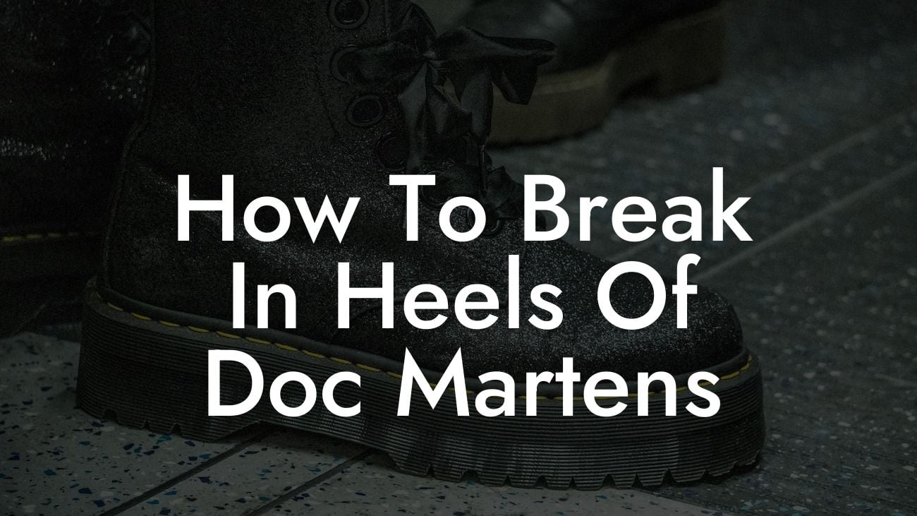 How To Break In Heels Of Doc Martens