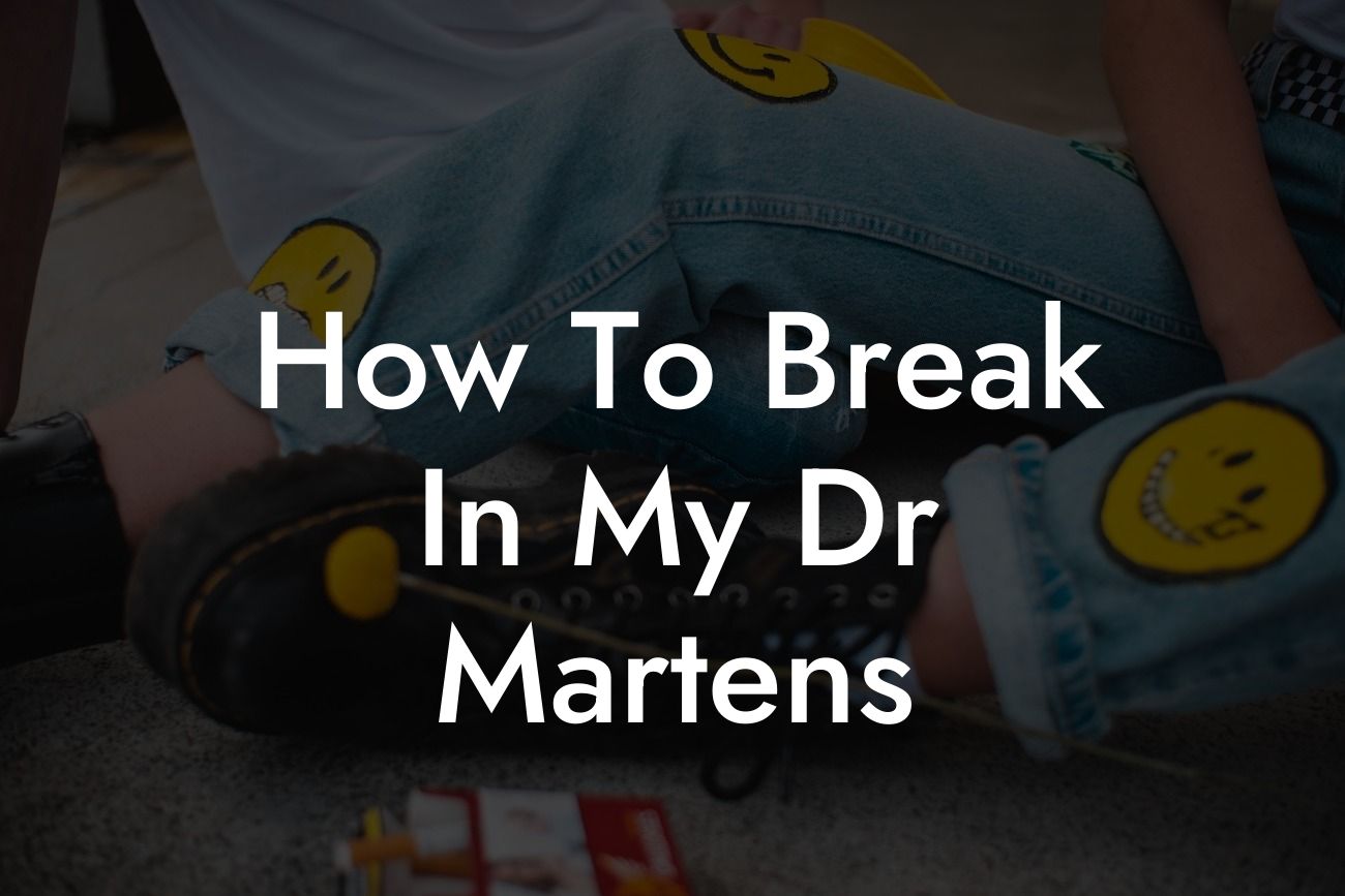 How To Break In My Dr Martens