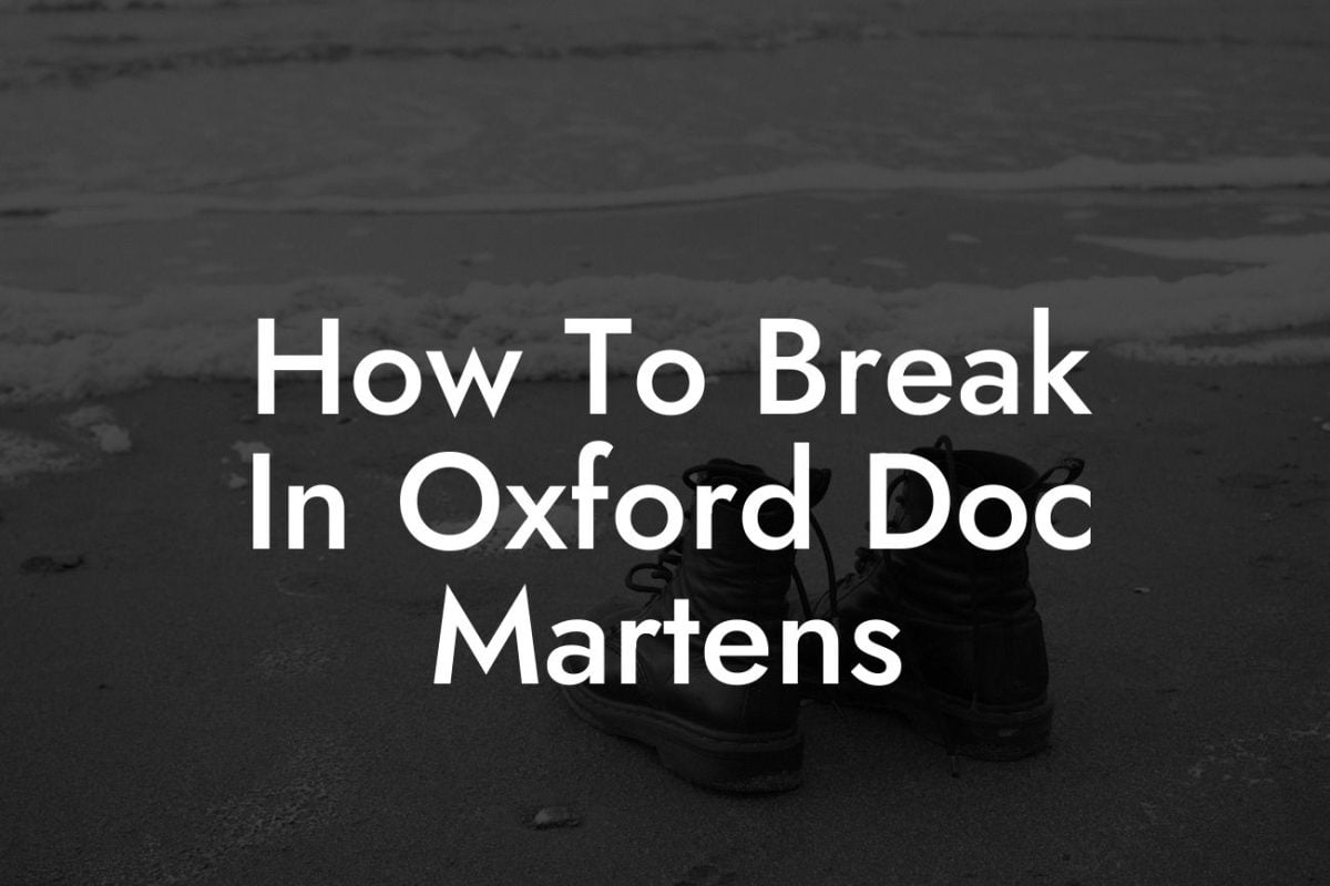 How To Break In Oxford Doc Martens