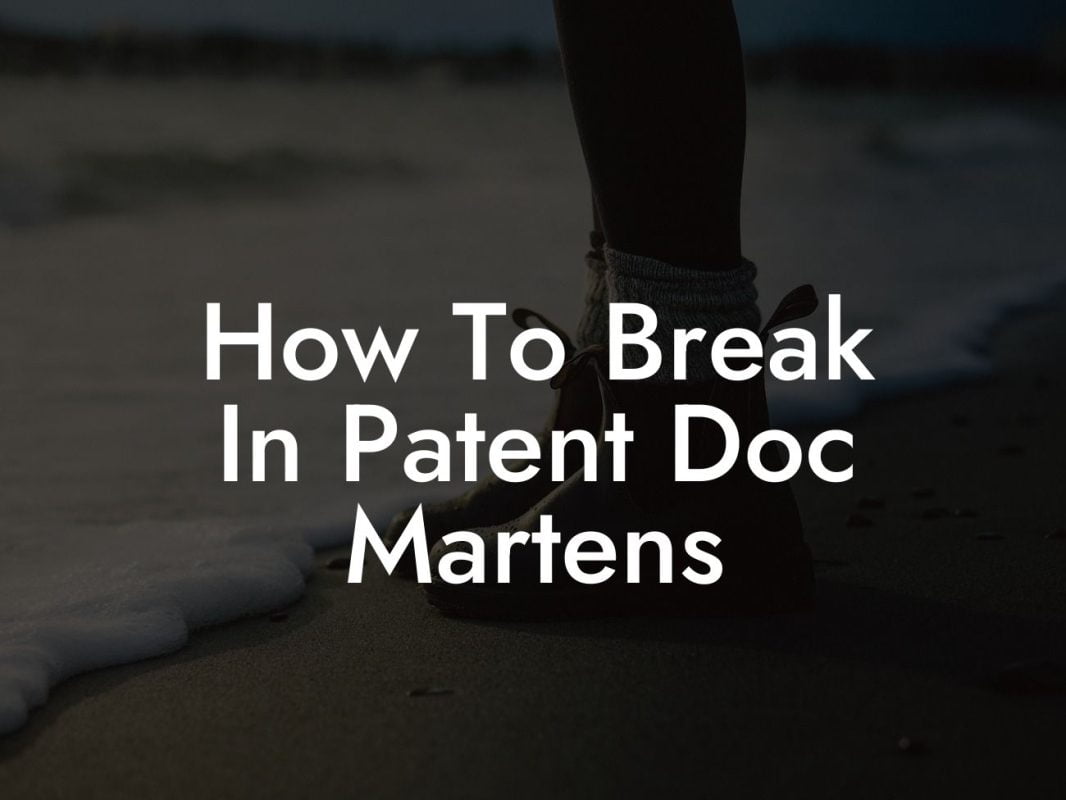 How To Break In Patent Doc Martens