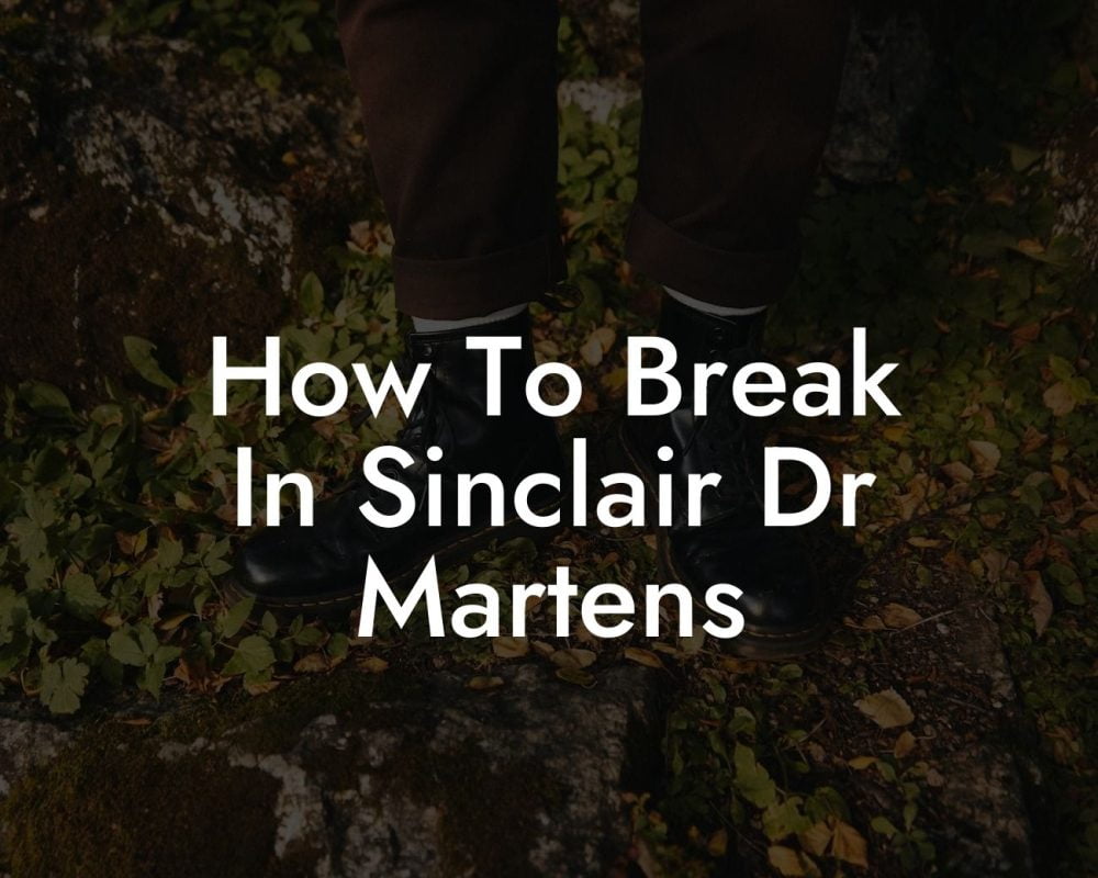 How To Break In Sinclair Dr Martens