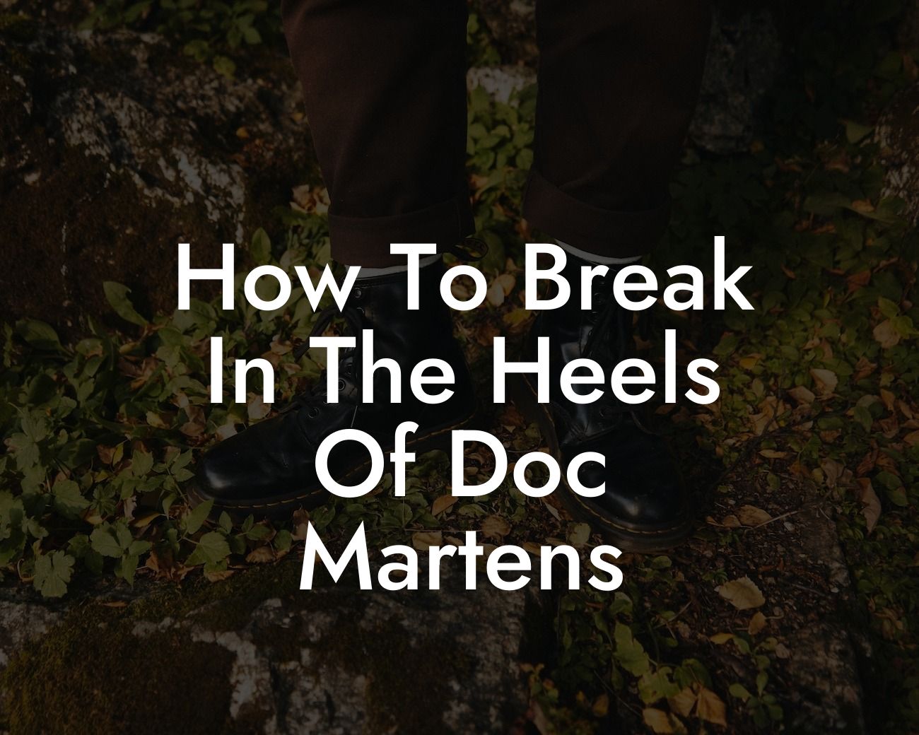 How To Break In The Heels Of Doc Martens