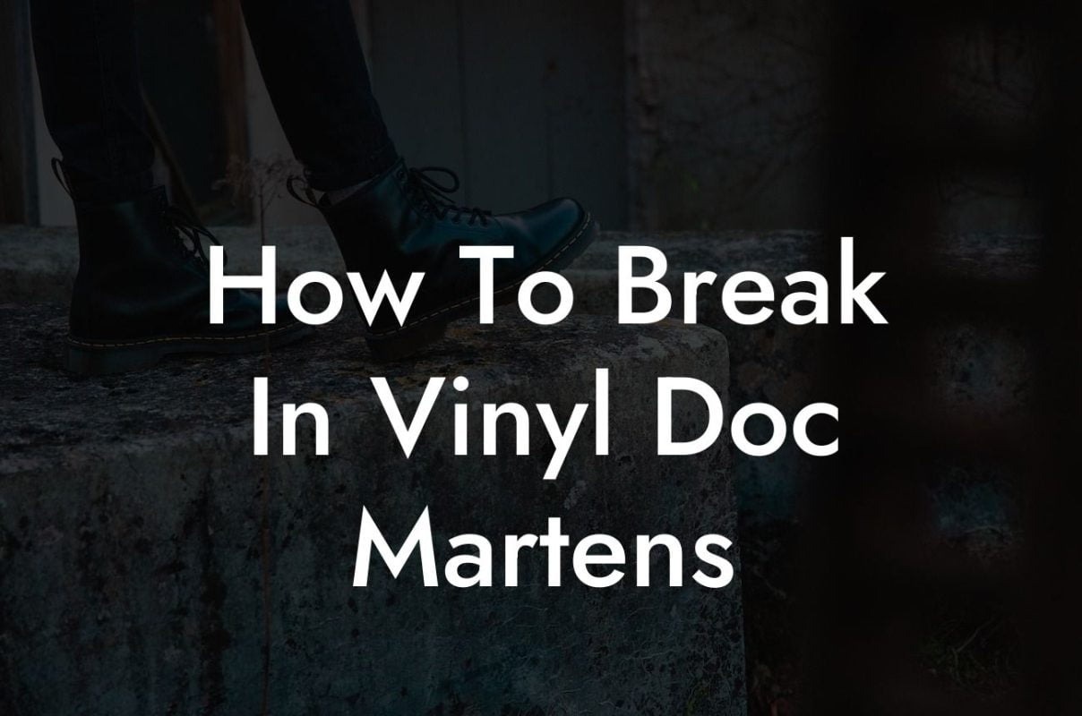 How To Break In Vinyl Doc Martens