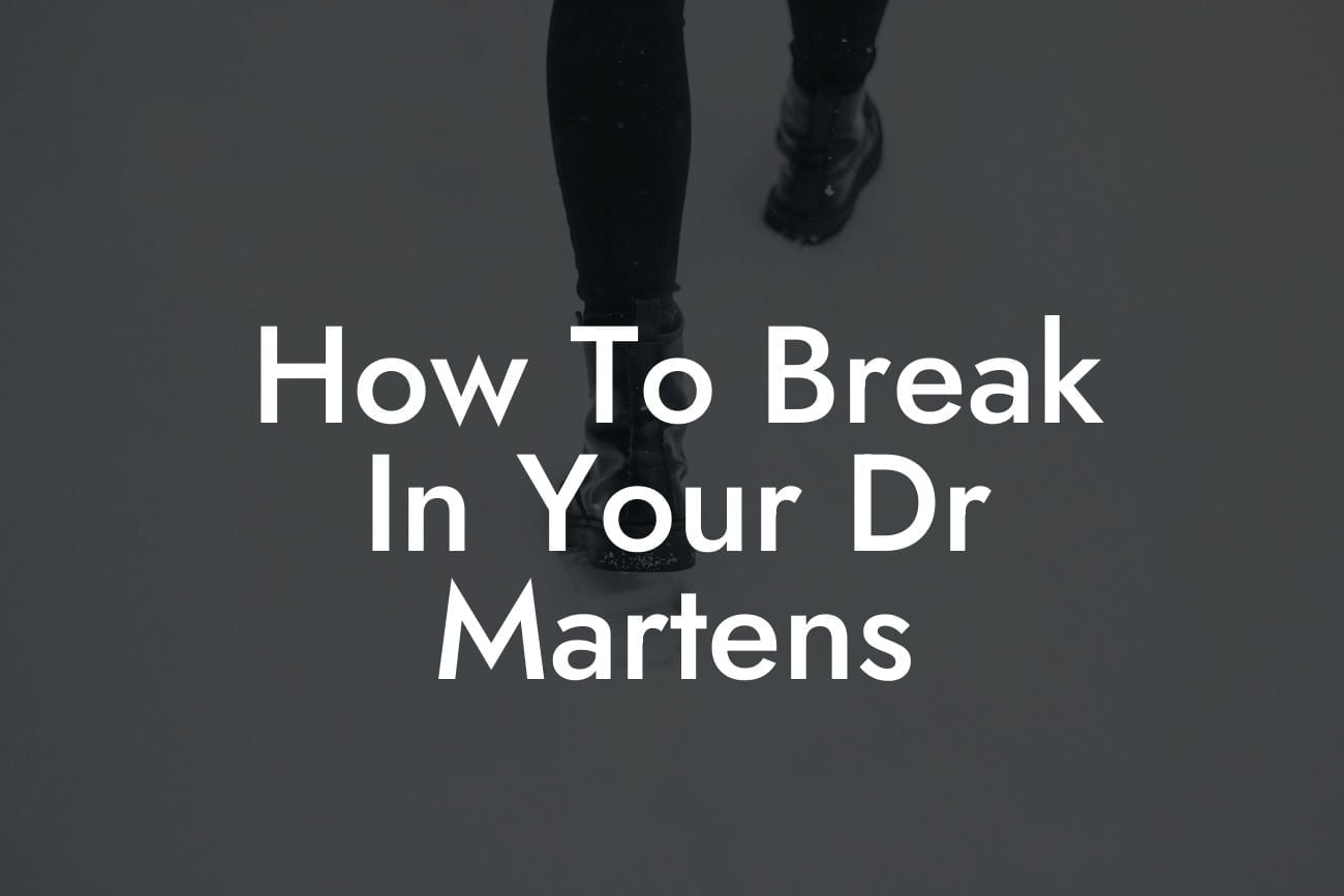 How To Break In Your Dr Martens