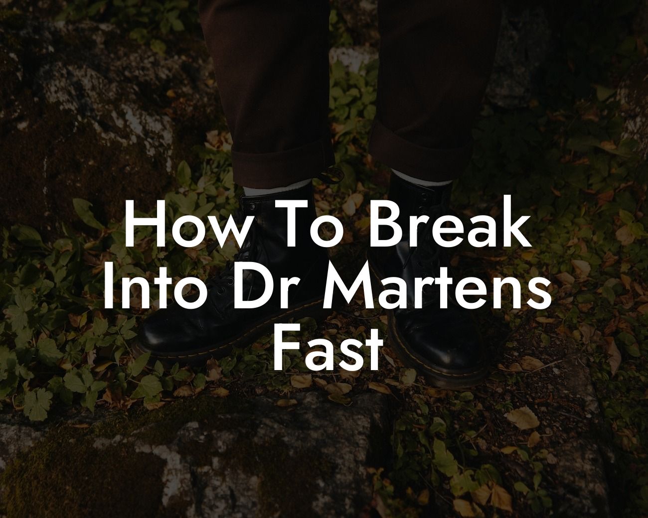 How To Break Into Dr Martens Fast