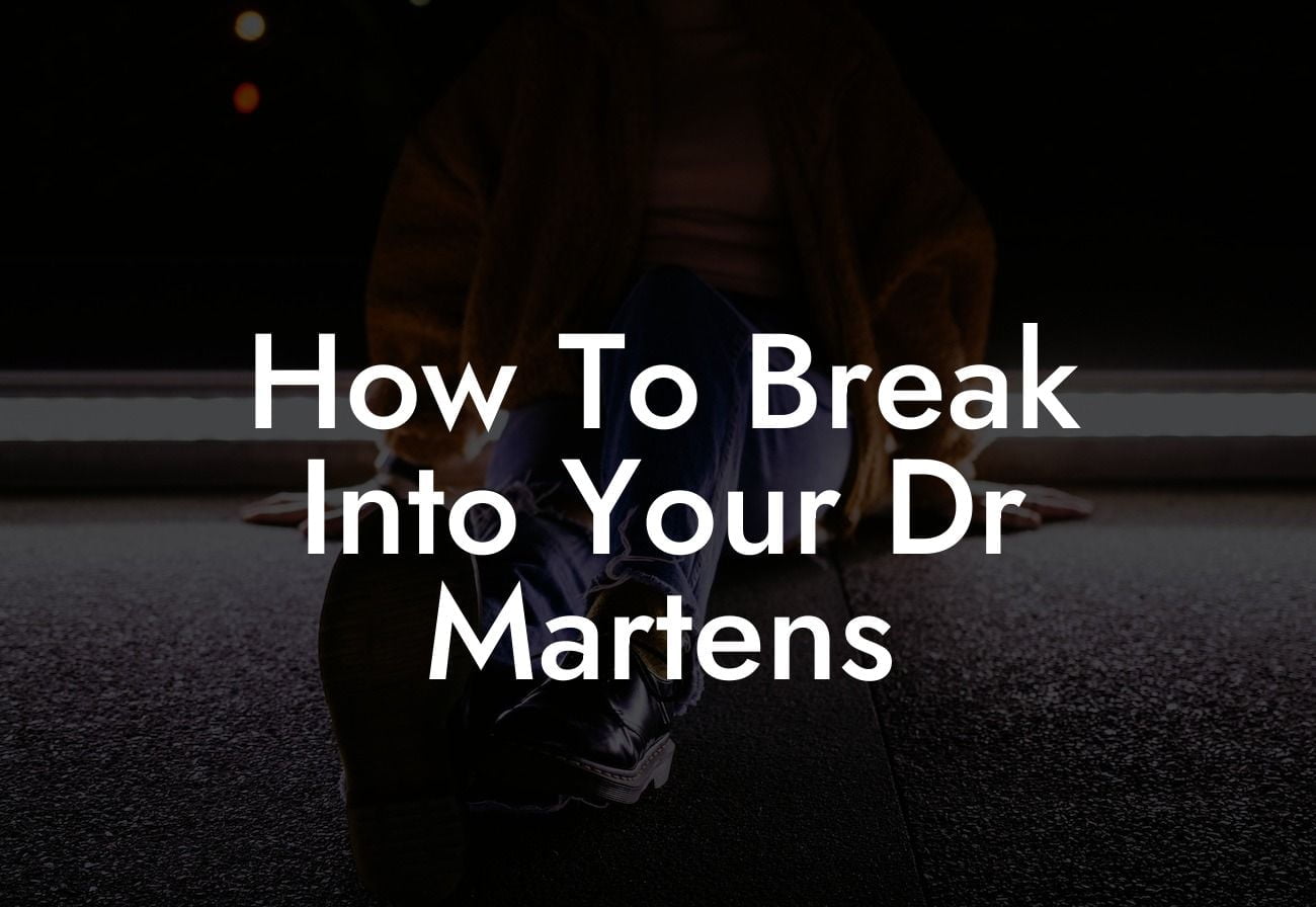 How To Break Into Your Dr Martens