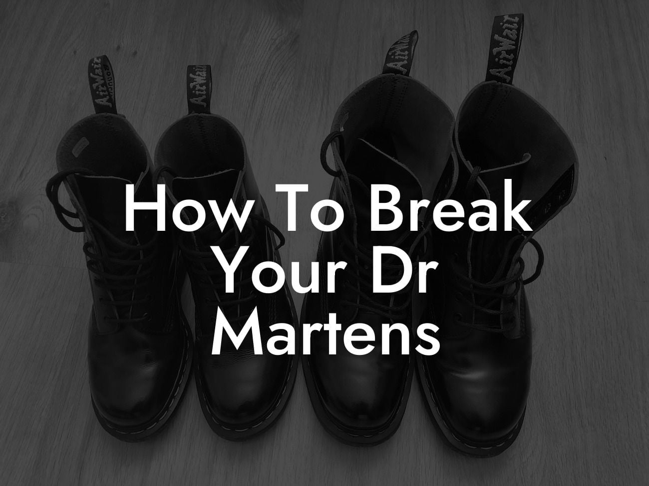 How To Break Your Dr Martens