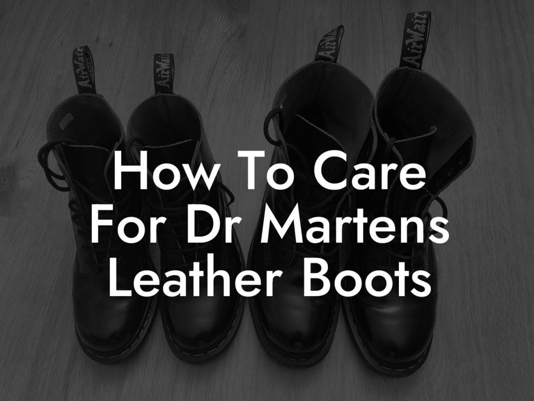 How To Care For Dr Martens Leather Boots